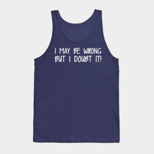 I May Be Wrong But I Doubt It! Tank Top